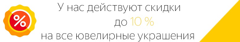 У нас действуют скидки до 10% на все ювелирные украшения